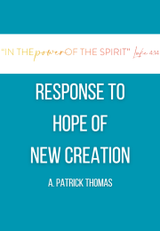 Response to Hope of a New Creation - A. Patrick Thomas
